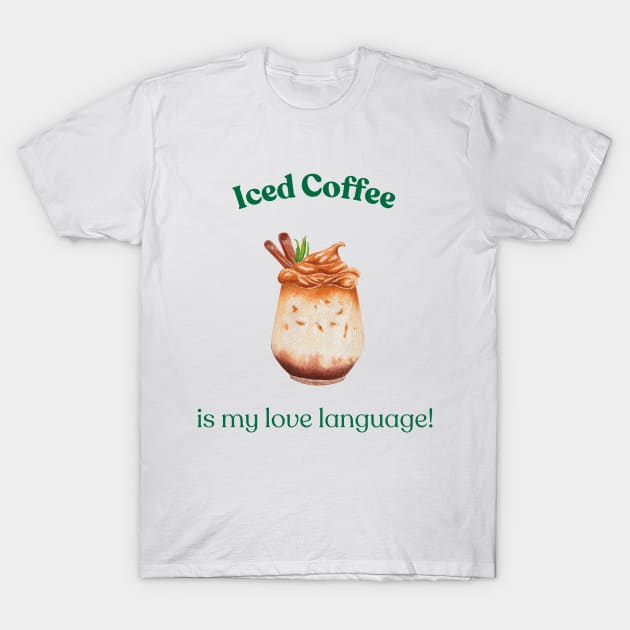 Iced Coffee is My Love Language, Coffee Lover, Iced Coffee T-Shirt by Kate Dubey